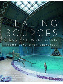 Healing Sources: Spas and Wellbeing from the Baltic to the Black Sea Healing Sources: Spas and Wellbeing from the Baltic to the Black Sea