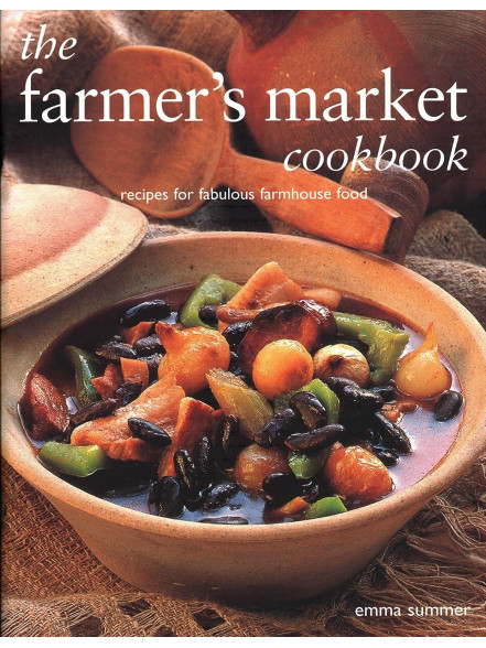 The Farmer’s Market Cookbook: Recipes For Fabulous Farmhouse The Farmer’s Market Cookbook: Recipes For Fabulous Farmhouse