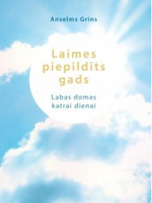 Laimes piepildīts gads. Labas domas katrai dienai Laimes piepildīts gads. Labas domas katrai dienai