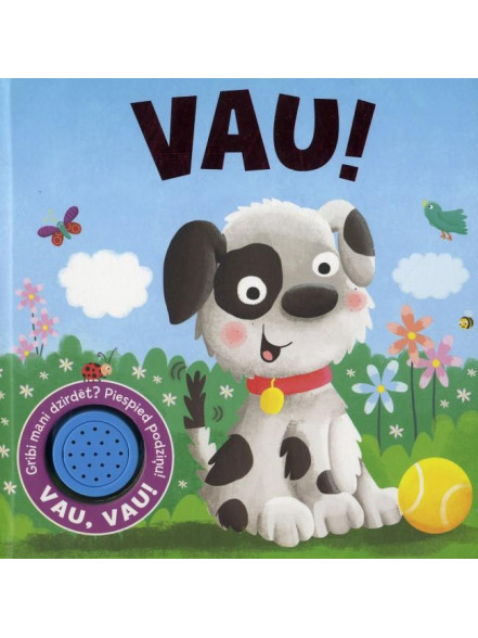 Gribi mani dzirdēt? Vau! Vau! Gribi mani dzirdēt? Vau! Vau!