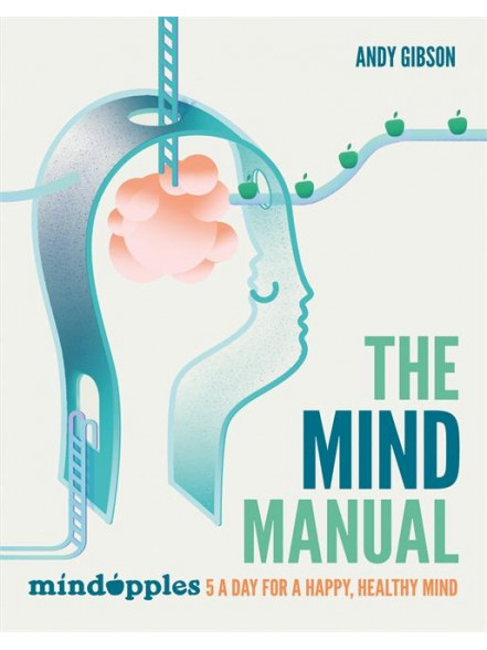 The Mind Manual: Mindapples 5 a Day for a Happy, Healthy Mind The Mind Manual: Mindapples 5 a Day for a Happy, Healthy Mind