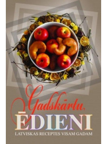 Gadskārtu ēdieni. Latviskas receptes visam gadam.
