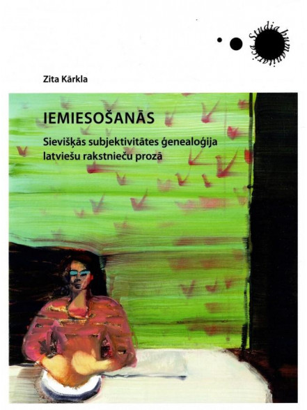 Iemiesošanās. Sievišķas subjektivitātes ģenealogija latviešu rakstnieču proza Iemiesošanās. Sievišķas subjektivitātes ģenealogija latviešu rakstnieču proza