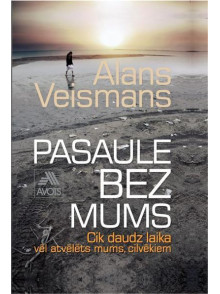 Pasaule bez mums. Cik daudz laika vēl atvēlēts mums