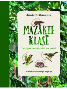 Mazākie klasē. Latvijas mazie zvēri un putni Mazākie klasē. Latvijas mazie zvēri un putni