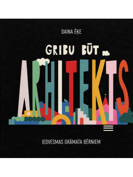 Gribu būt arhitekts. Iedvesmas grāmata bērniem