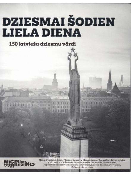 Dziesmai šodien liela diena. 150 latviešu dziesmu vārdi Dziesmai šodien liela diena. 150 latviešu dziesmu vārdi