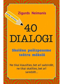 40 dialogi. Skolēna pašizpausme teātra mākslā 40 dialogi. Skolēna pašizpausme teātra mākslā