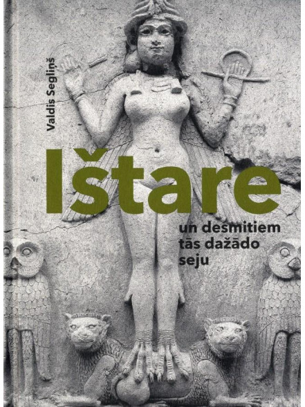 Ištare un desmitiem tās dažādo seju Ištare un desmitiem tās dažādo seju