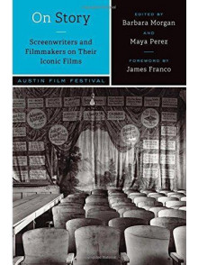 On Story. Screenwriters and Filmmakers on Their Films On Story. Screenwriters and Filmmakers on Their Films