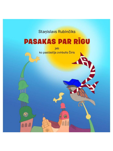 Pasakas par Rīgu jeb ko pastāstījazvirbulis Čiris