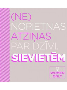 (Ne)nopietnas atziņas par dzīvi. Sievietēm