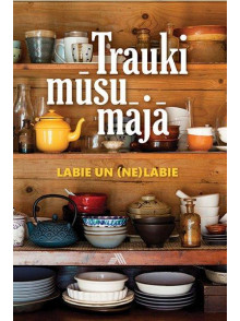 Trauki mūsu mājā. Labie un (ne)labie