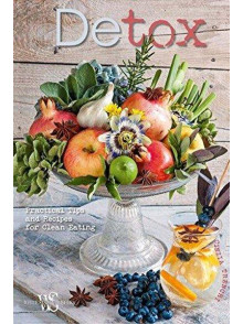 Detox: Practical Tips and Recipes for Clean Eating
