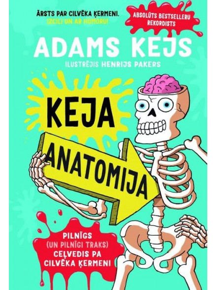 KEJA ANATOMIJA. Pilnīgs (un pilnīgi traks) ceļvedis pa cilvēka ķermeni KEJA ANATOMIJA. Pilnīgs (un pilnīgi traks) ceļvedis pa cilvēka ķermeni