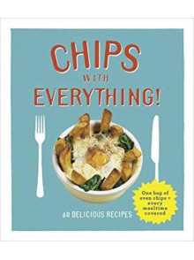 Chips with Everything: 60 delicious recipes
