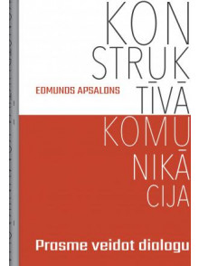 Konstruktīvā komunikācija. Prasme veidot dialogu Konstruktīvā komunikācija. Prasme veidot dialogu