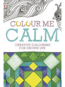 Colour Me Calm: Creative Colouring For Grown Ups