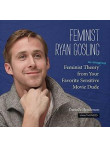 Feminist Ryan Gosling Feminist Theory from Your Favorite Dude