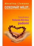 Dziedināt mīlot. Dziednieka Rolanda Bērziņa padomi