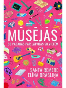 Mūsējās. 50 pasakas par Latvijas sievietēm Mūsējās. 50 pasakas par Latvijas sievietēm