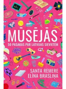 Mūsējās. 50 pasakas par Latvijas sievietēm
