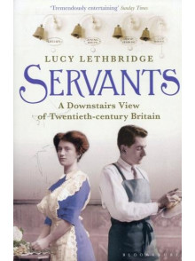 Servants: A Downstairs View of Twentieth-century Britain Servants: A Downstairs View of Twentieth-century Britain