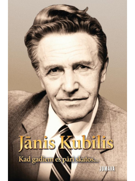 Jānis Kubilis. Kad gadiem es pāri skatos... Jānis Kubilis. Kad gadiem es pāri skatos...