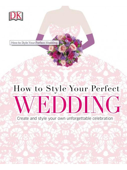 Wedding. How to Style Your Perfect Wedding