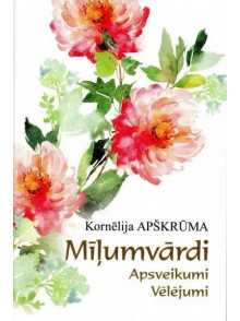Mīļumvārdi. Apsveikumi, vēlējumi Mīļumvārdi. Apsveikumi, vēlējumi
