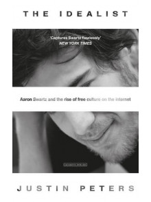 The Idealist: Aaron Swartz and the Rise of Free Culture The Idealist: Aaron Swartz and the Rise of Free Culture