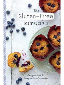 The Gluten-Free Kitchen: Feel-Good Food for Happy and Healthy Eating