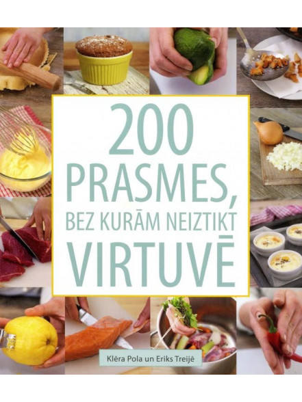 200 prasmes, bez kurām neiztikt virtuvē 200 prasmes, bez kurām neiztikt virtuvē