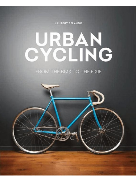 Urban Cycling. From The BMX to the Fixie Urban Cycling. From The BMX to the Fixie