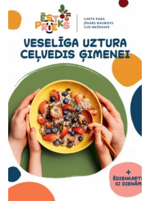 Ēstprieks. Veselīga uztura ceļvedis ģimenei Ēstprieks. Veselīga uztura ceļvedis ģimenei