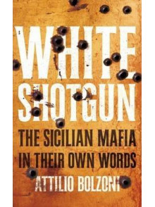White Shotgun. The Sicilian Mafia in their own words. White Shotgun. The Sicilian Mafia in their own words.
