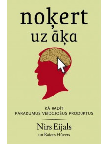Noķert uz āķa: kā radīt paradumus veidojošus produktus Noķert uz āķa: kā radīt paradumus veidojošus produktus