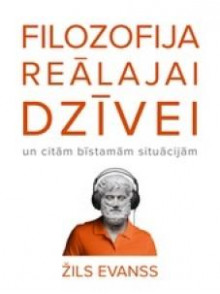 Filozofija reālajai dzīvei un citām bīstamām situācijām Filozofija reālajai dzīvei un citām bīstamām situācijām