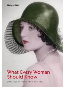What Every Woman Should Know: Lifestyle Lessons From 1930s What Every Woman Should Know: Lifestyle Lessons From 1930s