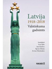 Latvija 1918-2018. Valstiskuma gadsimts Latvija 1918-2018. Valstiskuma gadsimts