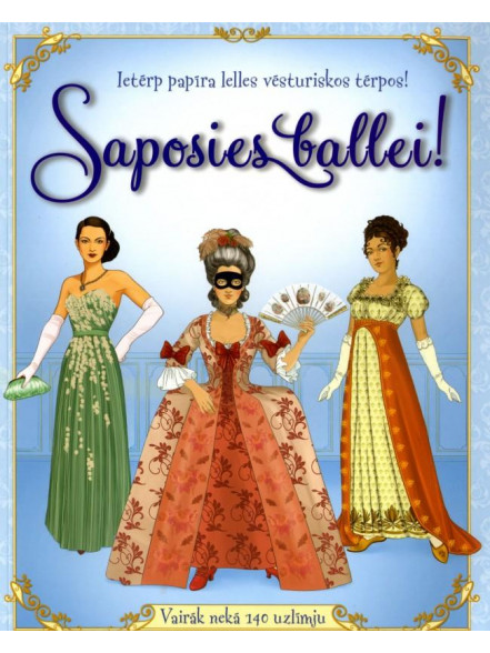 Saposies ballei! Ietērp papīra lelles vēsturiskos tērpos! Saposies ballei! Ietērp papīra lelles vēsturiskos tērpos!