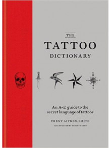The Tattoo Dictionary An A-Z Guide to the Language The Tattoo Dictionary An A-Z Guide to the Language