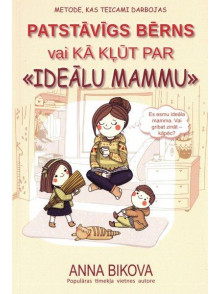 Patstāvīgs bērns vai kā kļūt par ideālu mammu Patstāvīgs bērns vai kā kļūt par ideālu mammu