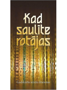 Kad saulīte rotājas. Gadskārtu ieražu dziesmas Kad saulīte rotājas. Gadskārtu ieražu dziesmas
