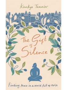 The Gift of Silence: Finding peace in a world full of noise The Gift of Silence: Finding peace in a world full of noise