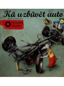 Kā uzbūvēt auto. Tehniskā pasaka Kā uzbūvēt auto. Tehniskā pasaka