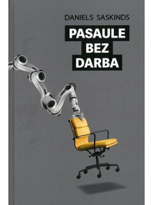 Pasaule bez darba. Tehnoloģijas, automatizācija un kā mums uz tām reaģēt