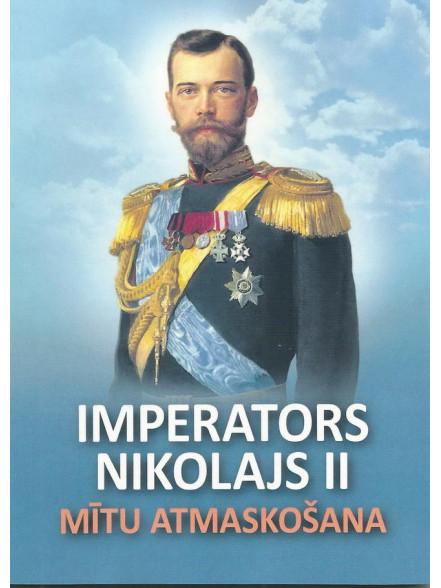 Imperators Nikolajs II. Mītu atmaskošana Imperators Nikolajs II. Mītu atmaskošana