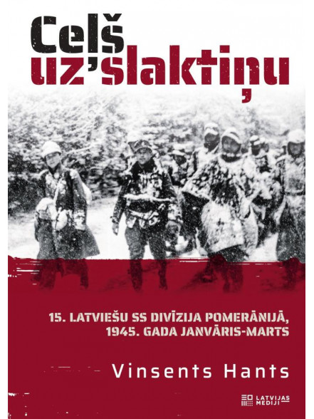 Ceļš uz slaktiņu. 15. latviešu SS divīzija Pomerānijā, 1945. ... Ceļš uz slaktiņu. 15. latviešu SS divīzija Pomerānijā, 1945. ...