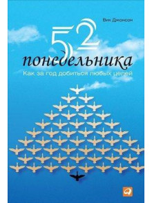 52 понедельника: Как за год добиться любых целей. 52 понедельника: Как за год добиться любых целей.
